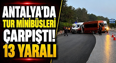 Antalya’da tur minibüsleri çarpıştı! 13 turist yaralandı