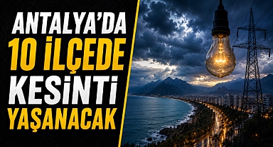 Antalya'da bugün elektrik alarmı! 10 ilçede kesinti yaşanacak