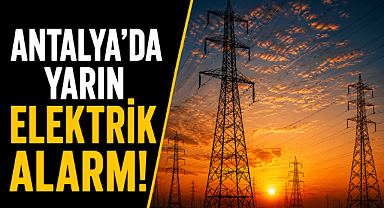 Antalya'da yarın elektrik alarmı! Çok sayıda ilçede kesinti yaşanacak