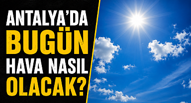 Antalya'da 07 Mayıs Perşembe günü (Bugün) Hava Nasıl Olacak?