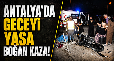 Antalya Kumluca'da geceyi yasa boğan kaza! İki genç hayatını kaybetti