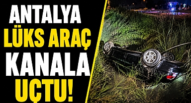 Antalya Manavgat'ta lüks araç kanala uçtu! Sürücü sırra kadem bastı