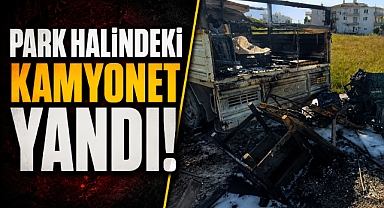 Antalya Manavgat’ta park halindeki kamyonette yangın! 'Oğlum yaktı' iddiası