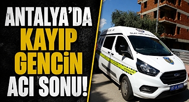 Antalya Muratpaşa’da kayıp gencin acı sonu! Metruk inşaatta bulundu