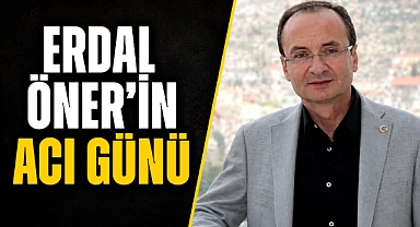 Antalya siyasetinde büyük üzüntü! Erdal Öner’in acı günü
