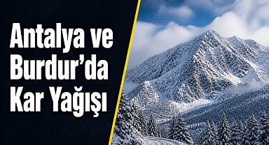 Antalya ve Burdur’da kara kış geri döndü