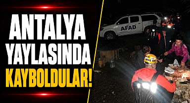 Antalya yaylasında kayboldular! Gece yarısı kurtarıldılar