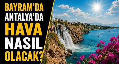 Bayram'da Antalya'da hava  nasıl olacak? İşte 3 günlük hava raporu