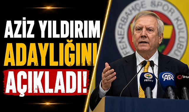 Fenerbahçe’de deprem etkisi! Aziz Yıldırım resmen adaylığını açıkladı