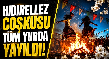 Hıdırellez Coşkusu Tüm Yurda Yayıldı!