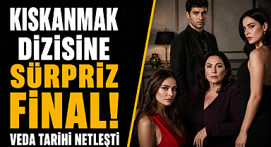 Kıskanmak dizisine sürpriz final! Veda tarihi netleşti
