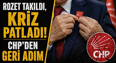 Rozet takıldı, kriz Patladı! CHP’den geri adım