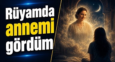 Rüyamda annemi gördüm