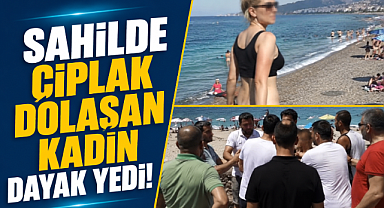 Sahilde çıplak dolaşan kadın dayak yedi! O anlar kamerada