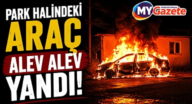 Serik’te park halindeki otomobil alev alev yandı!