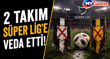 Süper Lig’e veda eden 2 takım belli oldu!