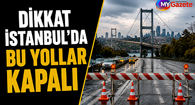 Sürücüler dikkat! İstanbul'da bugün birçok yol trafiğe kapanıyor