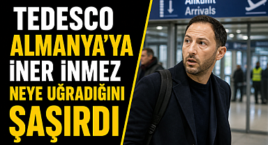 Tedesco Almanya'ya iner inmez neye uğradığını şaşırdı
