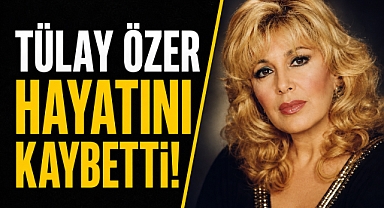 Türk Müziğinde Büyük Kayıp: Tülay Özer Hayatını Kaybetti