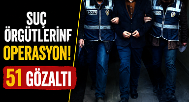 11 ilde organize suç örgütlerine operasyon: 51 gözaltı
