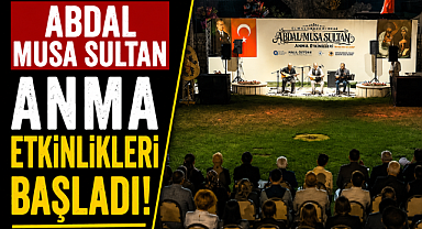 Abdal Musa Sultan anma etkinlikleri başladı! Tekke Köyü'nde manevi buluşma