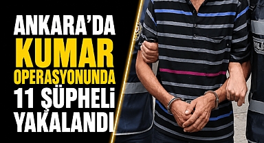 Ankara’da kumar operasyonunda 11 şüpheli yakalandı! Gizli düzenekler tek tek ortaya çıkarıldı
