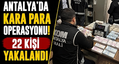 Antalya'da 5,8 Milyarlık Kara Para Operasyonu! 22 Şüpheli Yakalandı