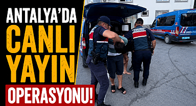 Antalya'da canlı yayın operasyonu! Yüz tanıma sistemiyle bulundular