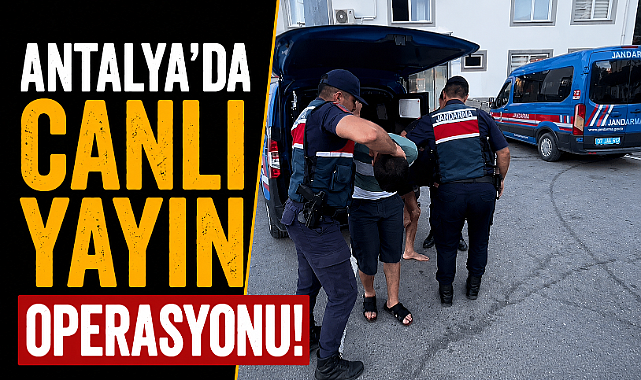 Antalya'da canlı yayın operasyonu! Yüz tanıma sistemiyle bulundular