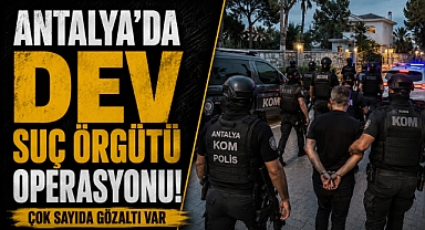 Antalya'da dev suç örgütü operasyonu! 200 milyon liralık mal varlığına el konuldu! 63 şüpeli yakalandı!