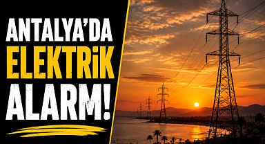 Antalya'da elektrik alarmı! 11 ilçede planlı kesinti uygulanacak