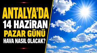 Antalya'da hava değişiyor! Yağış gidiyor, sıcaklık yükseliyor! 14 Haziran Pazar günü hava durumu!