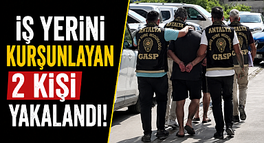 Antalya'da iş yerini kurşunlayan 2 kişi yakalandı
