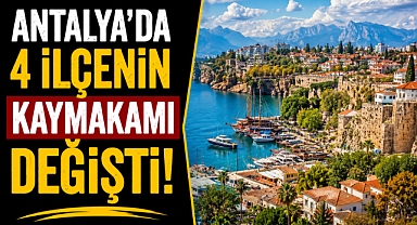 Antalya’da kaymakamlar değişti! 4 ilçeye yeni atama