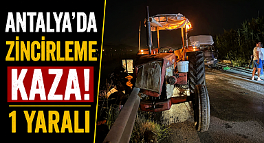 Antalya'da zincirleme kaza! Kamyonet, traktör ve otomobil birbirine girdi