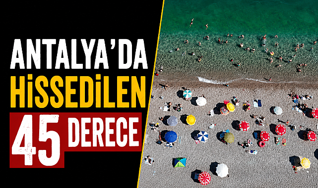 Antalya Kavruluyor! Termometreler 41 Dereceyi Gördü, Hissedilen Sıcaklık 45 Dereceye Çıktı