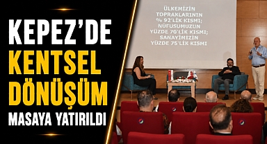Antalya Kepez'de kentsel dönüşüm masaya yatırıldı! Uzmanlardan kritik uyarılar