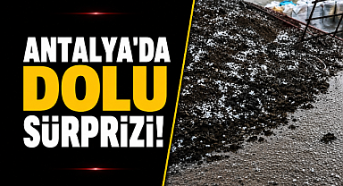 Antalya Kumluca'da dolu alarmı! Seralar ve meyve bahçeleri zarar gördü