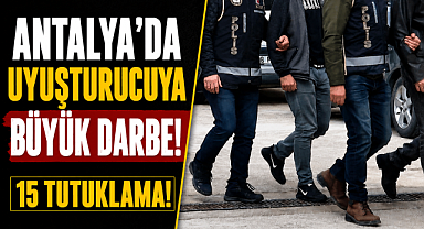 Antalya Manavgat'ta uyuşturucuya büyük darbe! 20 şüpheliye operasyon, 15 tutuklama