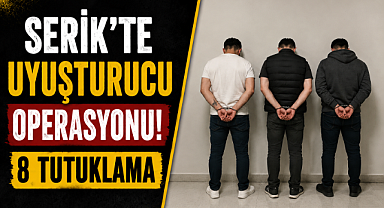 Antalya Serik'te uyuşturucu operasyonu! 8 şüpheli tutuklandı
