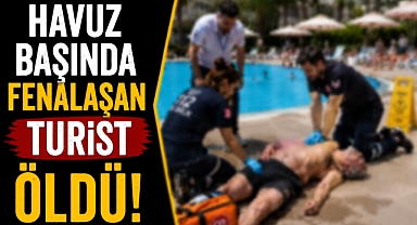 Antalya tatilinde acı son! Havuz başında fenalaşan turist hayatını kaybetti!