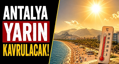 Antalya yarın kavrulacak! Termometre 42 dereceyi gösterecek!