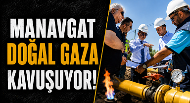 Başkan Vekili Çiçek: 'En kısa zamanda Manavgat'ımız doğal gaza kavuşuyor'