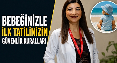 Bebeğinizle ilk tatilinizin güvenlik kuralları