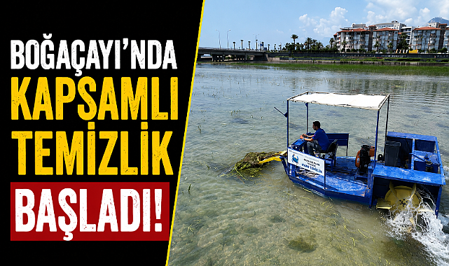 Boğaçayı'nda kapsamlı temizlik başladı! Doğal yaşam korunarak su kalitesi artırılıyor