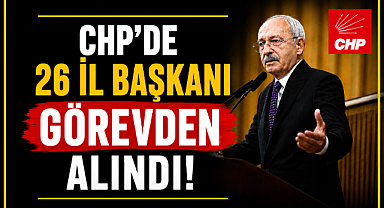 CHP'de deprem etkisi yaratan karar! 26 İl Başkanı görevden alındı
