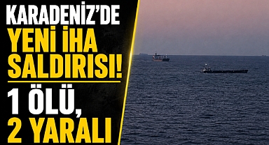 Karadeniz'de yeni İHA saldırısı! 1 ölü, 2 yaralı
