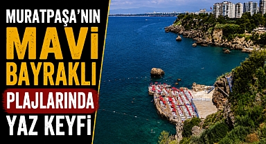 Muratpaşa'nın Mavi Bayraklı PlajlarıyYaz sezonuna hazır! Bayraklar 1 Temmuz'da göndere çekilecek