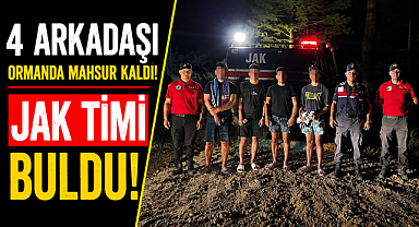 Ormanlık alanda kaybolan 4 arkadaş JAK timi tarafından bulundu