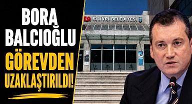 Silivri Belediye Başkanı Bora Balcıoğlu görevden uzaklaştırıldı